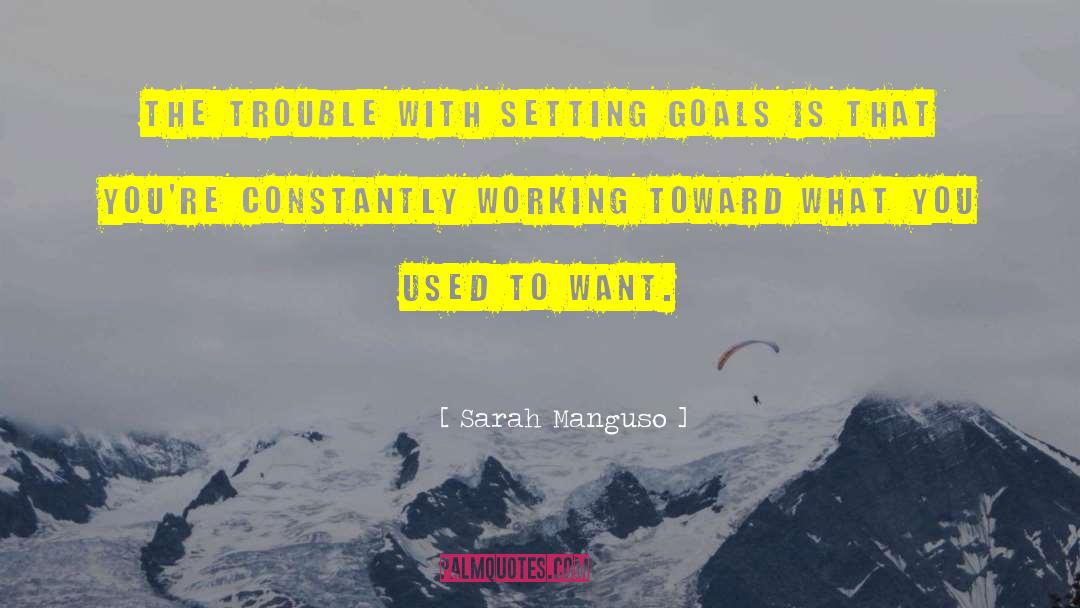 Sarah Manguso Quotes: The trouble with setting goals