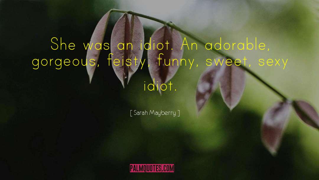Sarah Mayberry Quotes: She was an idiot. An