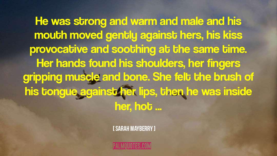 Sarah Mayberry Quotes: He was strong and warm