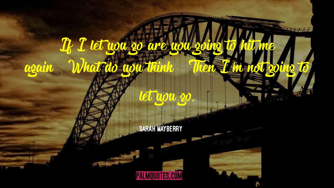 Sarah Mayberry Quotes: If I let you go