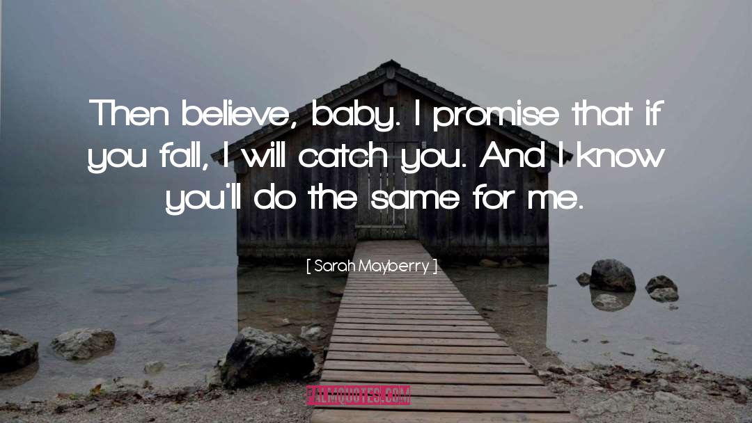 Sarah Mayberry Quotes: Then believe, baby. I promise