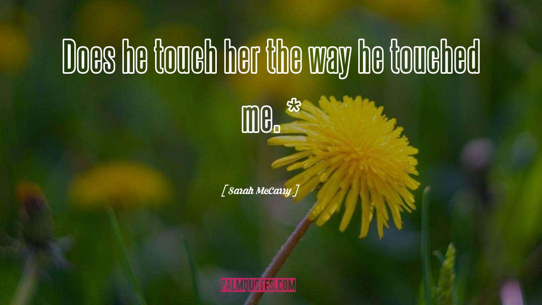 Sarah McCarry Quotes: Does he touch her the