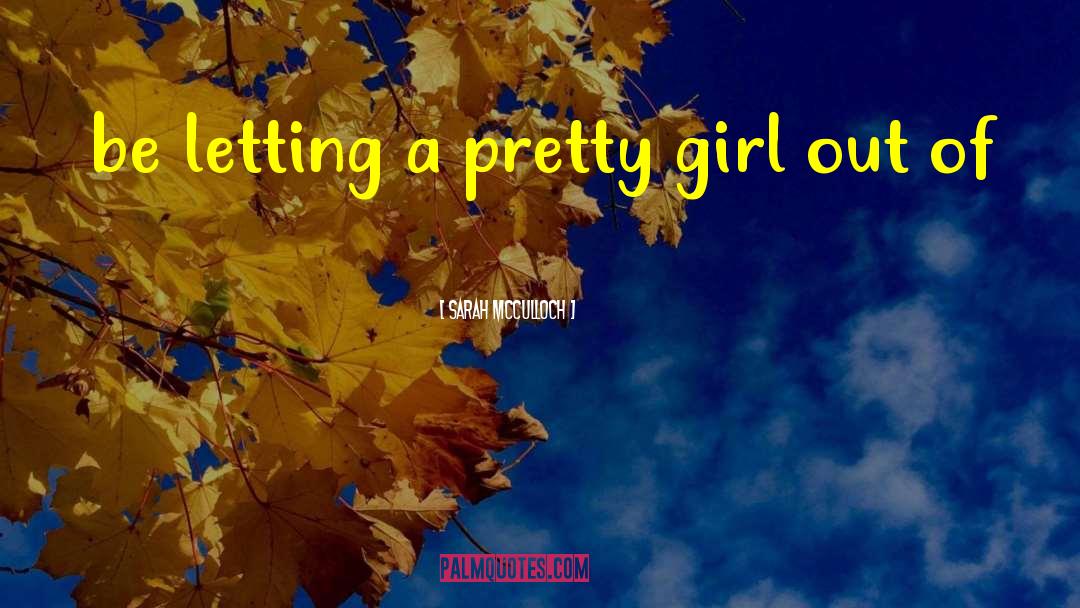 Sarah McCulloch Quotes: be letting a pretty girl