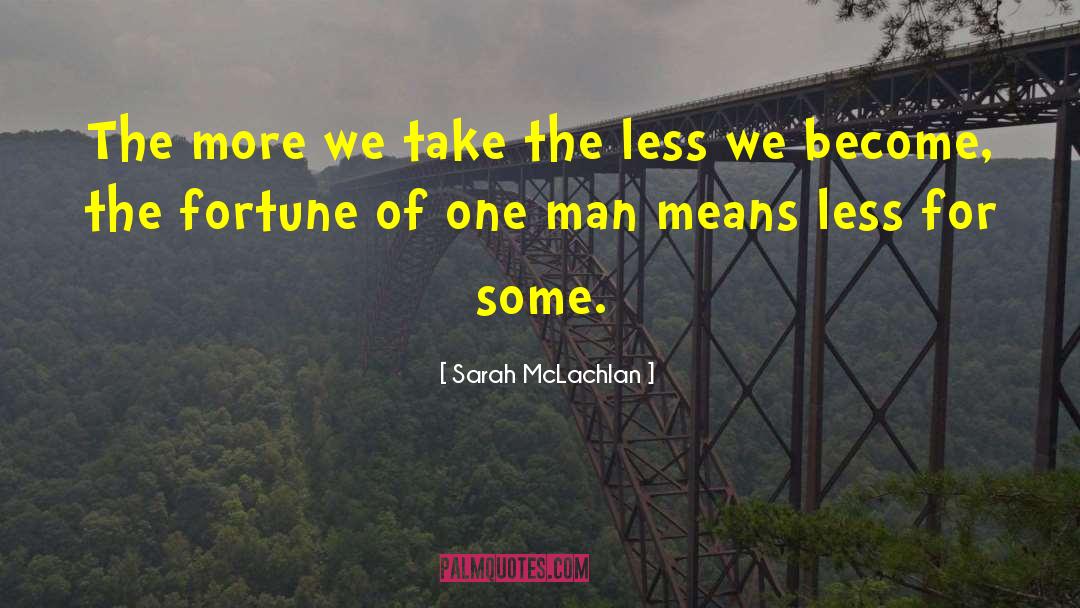 Sarah McLachlan Quotes: The more we take the