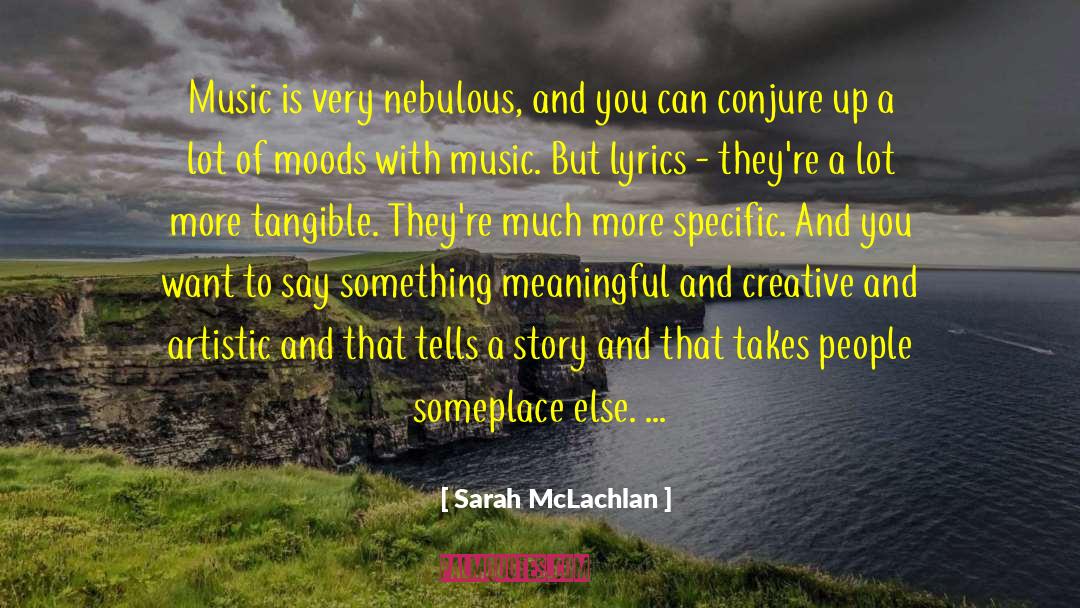 Sarah McLachlan Quotes: Music is very nebulous, and