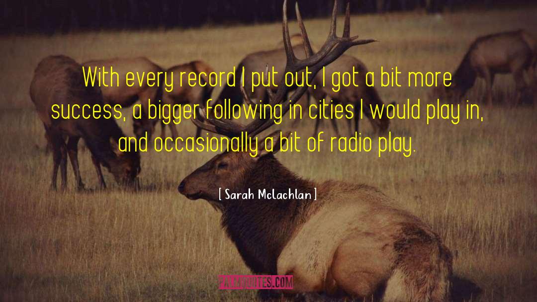 Sarah McLachlan Quotes: With every record I put