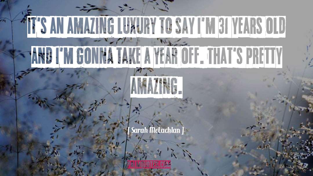 Sarah McLachlan Quotes: It's an amazing luxury to