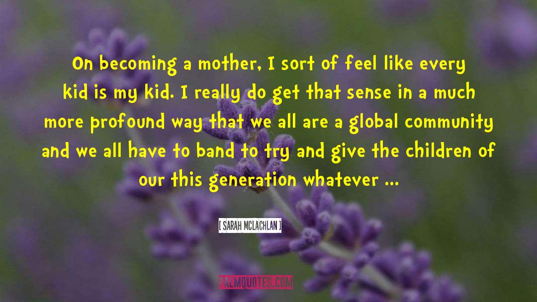 Sarah McLachlan Quotes: On becoming a mother, I