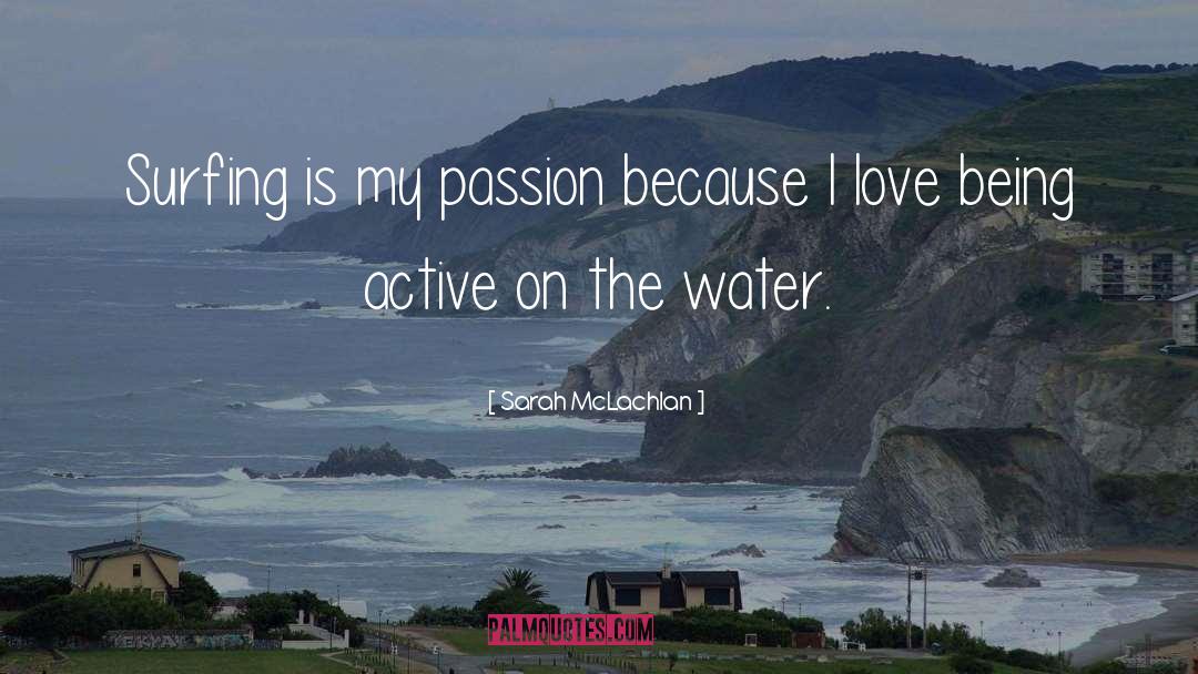 Sarah McLachlan Quotes: Surfing is my passion because