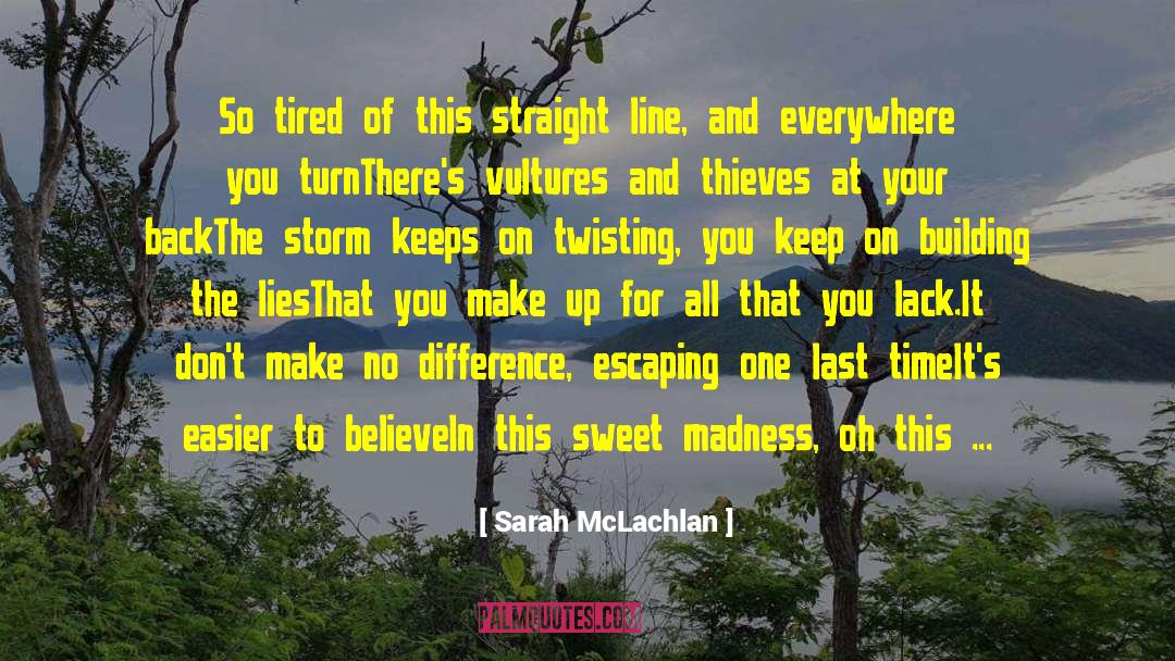 Sarah McLachlan Quotes: So tired of this straight