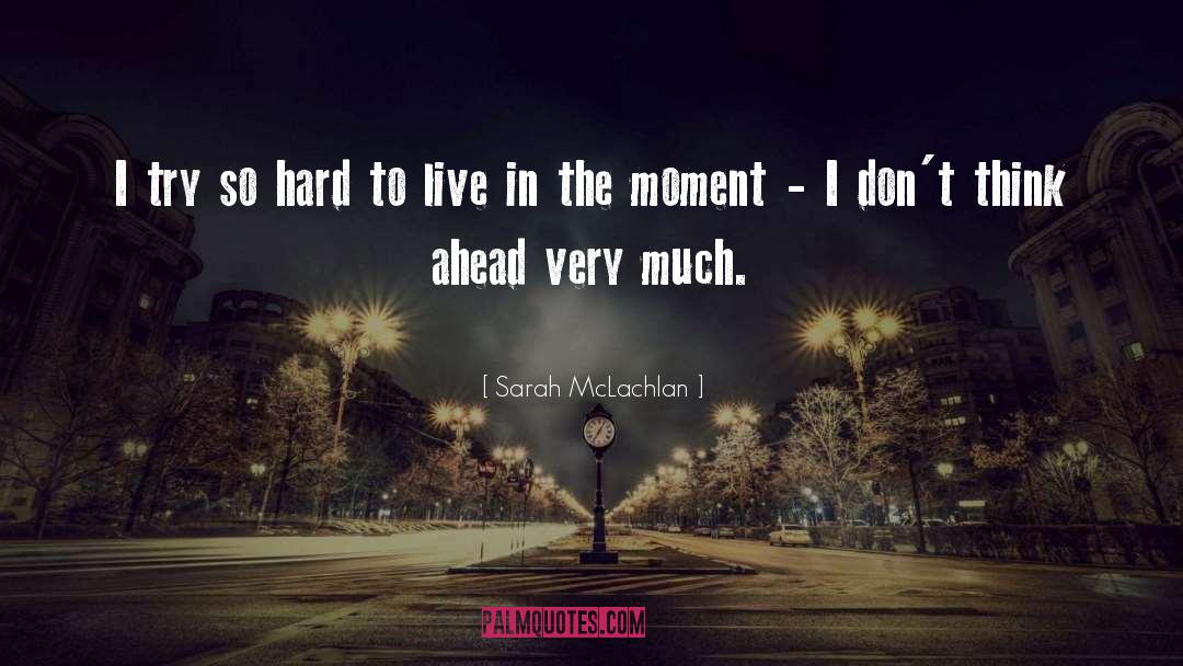 Sarah McLachlan Quotes: I try so hard to