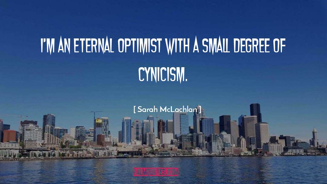 Sarah McLachlan Quotes: I'm an eternal optimist with