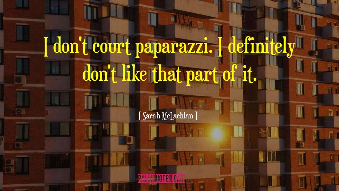 Sarah McLachlan Quotes: I don't court paparazzi. I