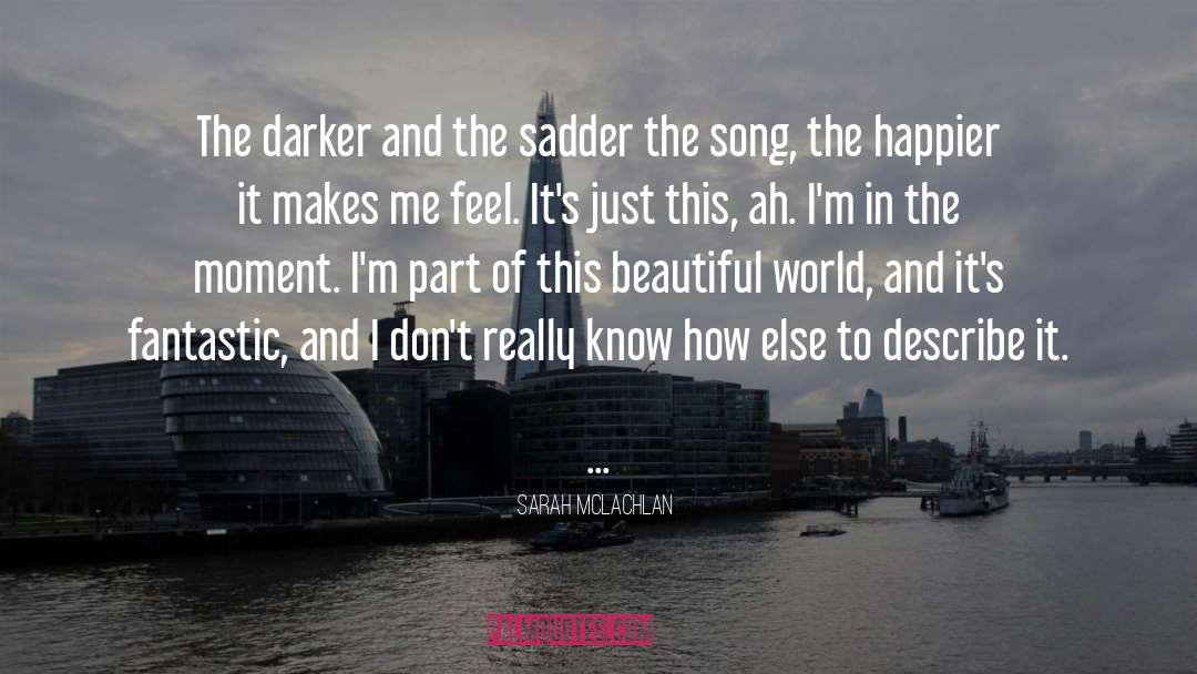 Sarah McLachlan Quotes: The darker and the sadder