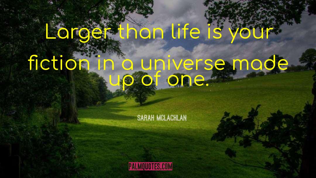 Sarah McLachlan Quotes: Larger than life is your