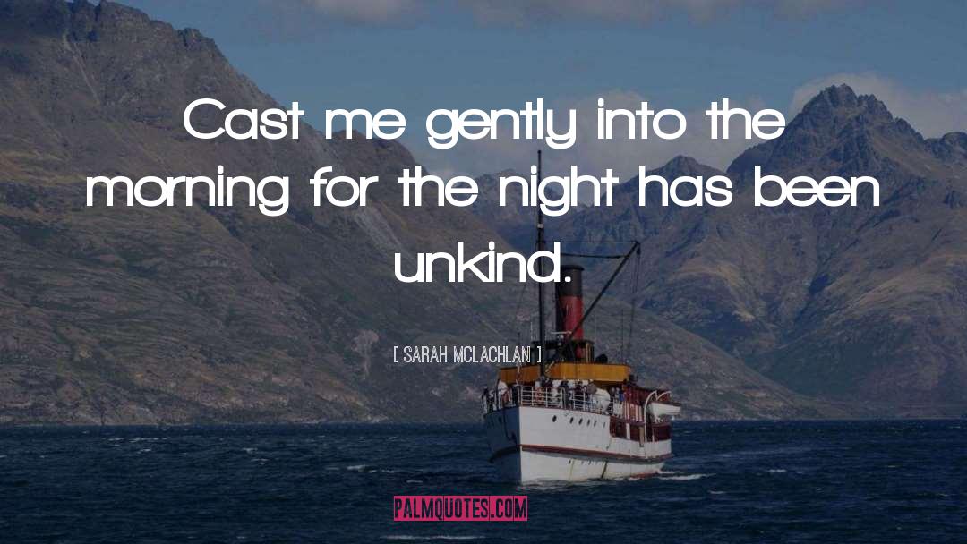 Sarah McLachlan Quotes: Cast me gently into the