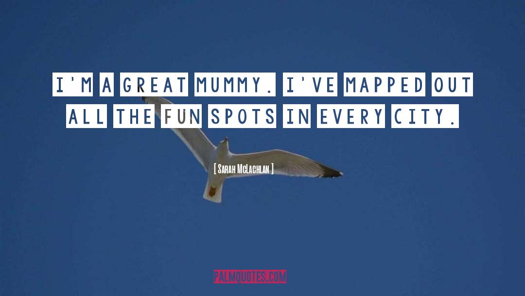 Sarah McLachlan Quotes: I'm a great mummy. I've