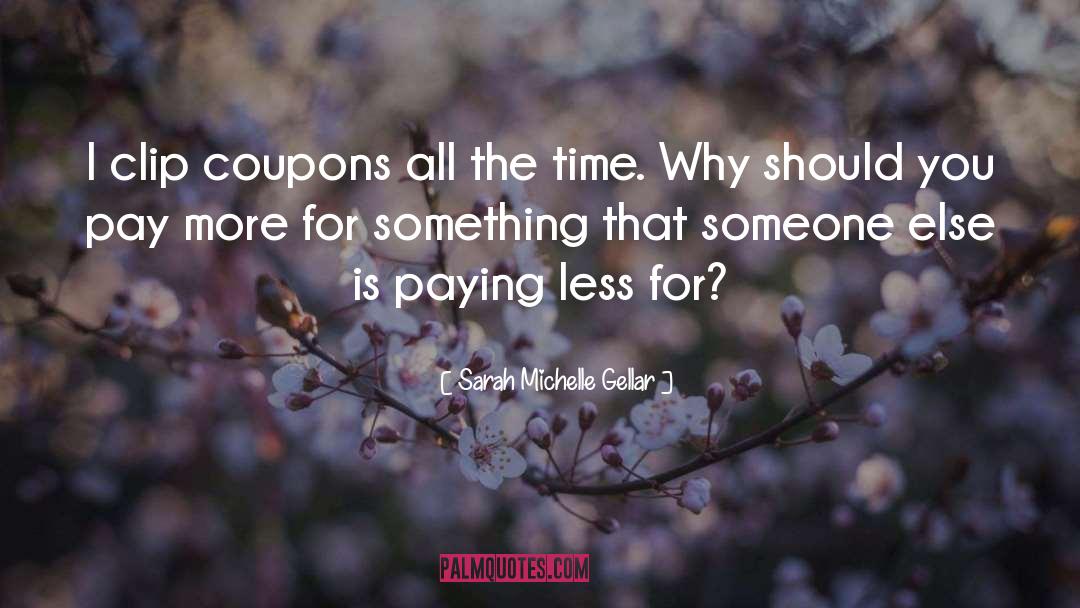 Sarah Michelle Gellar Quotes: I clip coupons all the