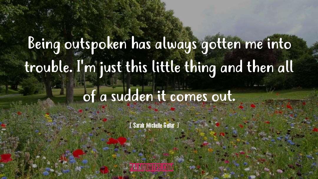 Sarah Michelle Gellar Quotes: Being outspoken has always gotten