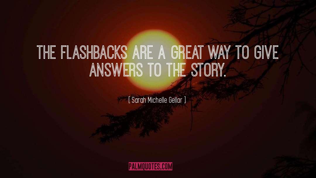 Sarah Michelle Gellar Quotes: The flashbacks are a great
