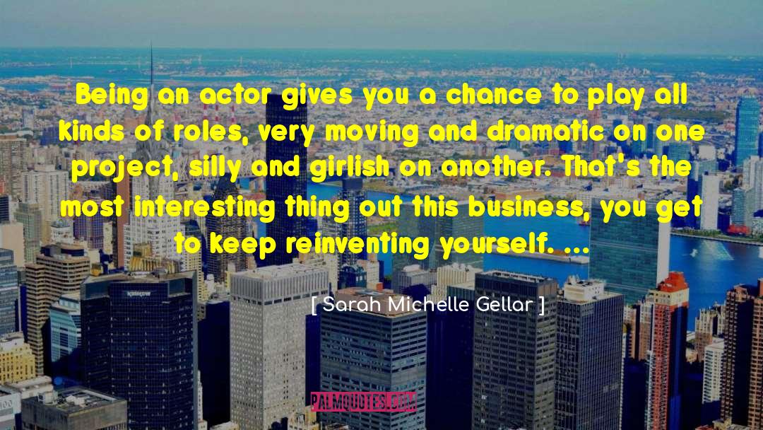 Sarah Michelle Gellar Quotes: Being an actor gives you