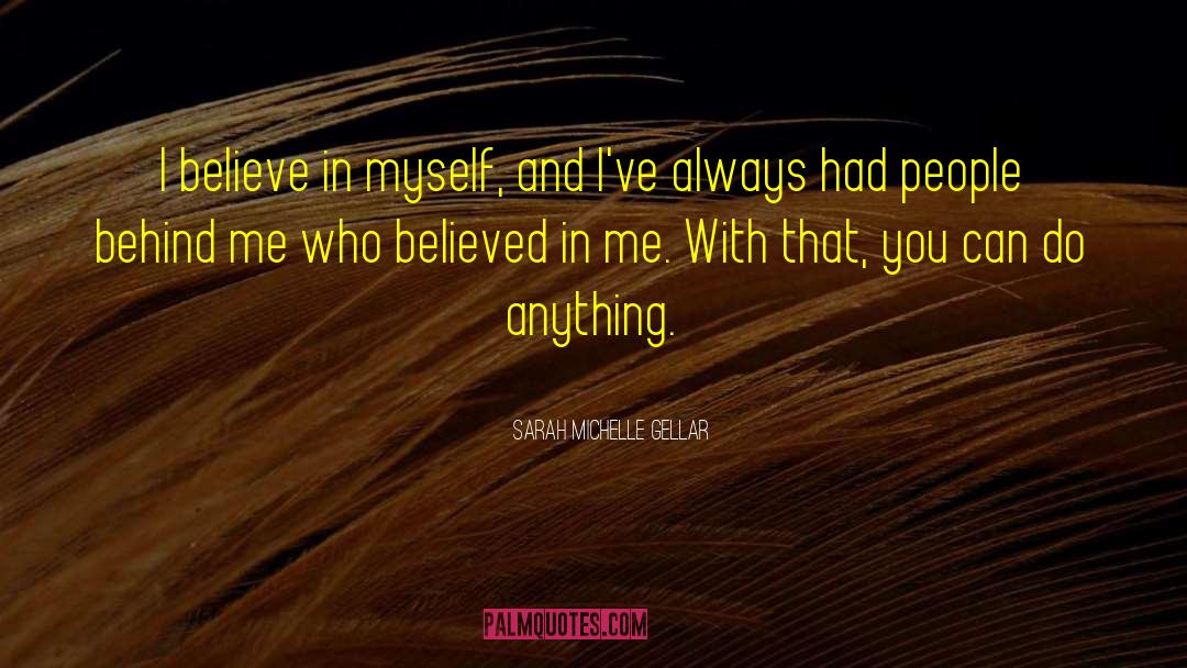 Sarah Michelle Gellar Quotes: I believe in myself, and