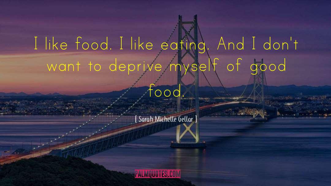 Sarah Michelle Gellar Quotes: I like food. I like