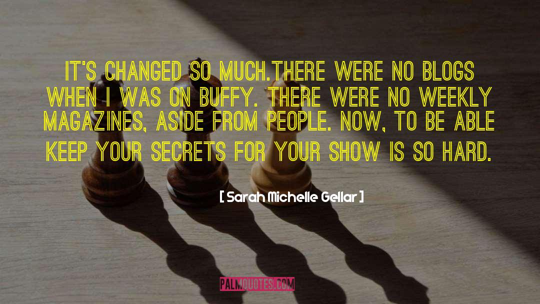 Sarah Michelle Gellar Quotes: It's changed so much.There were