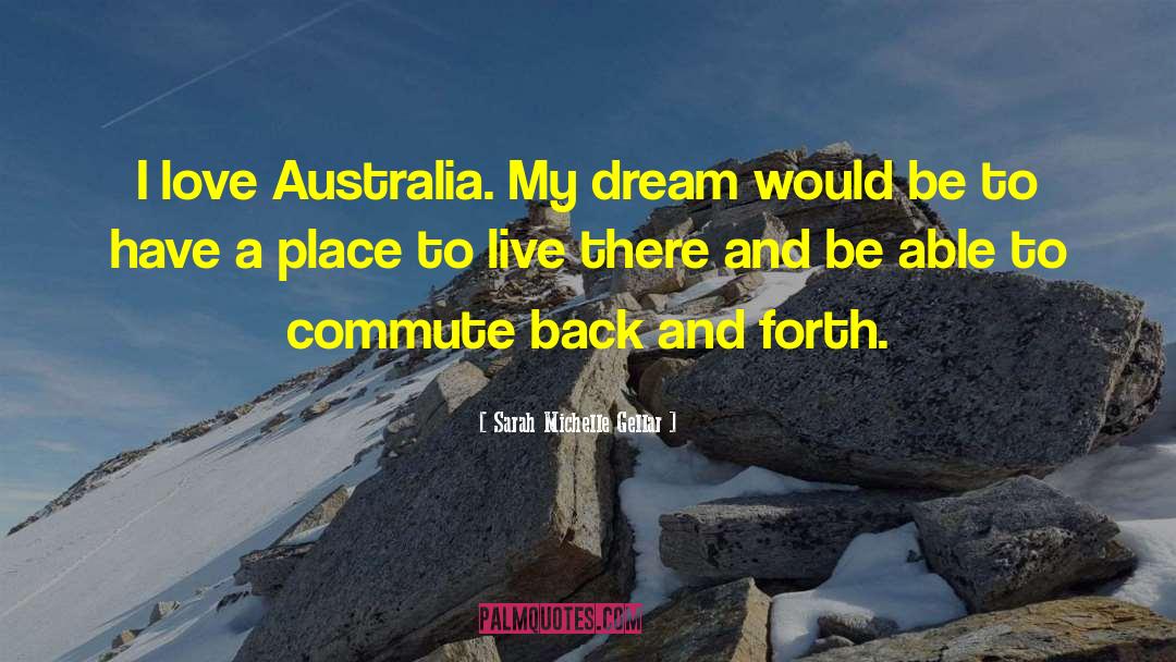 Sarah Michelle Gellar Quotes: I love Australia. My dream