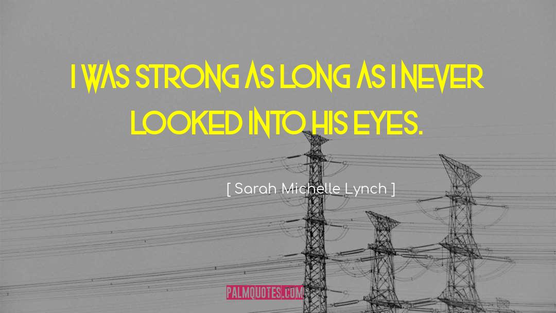 Sarah Michelle Lynch Quotes: I was strong as long