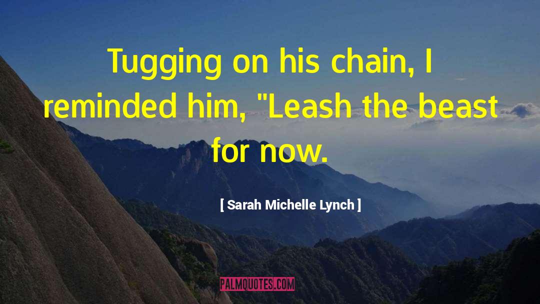 Sarah Michelle Lynch Quotes: Tugging on his chain, I