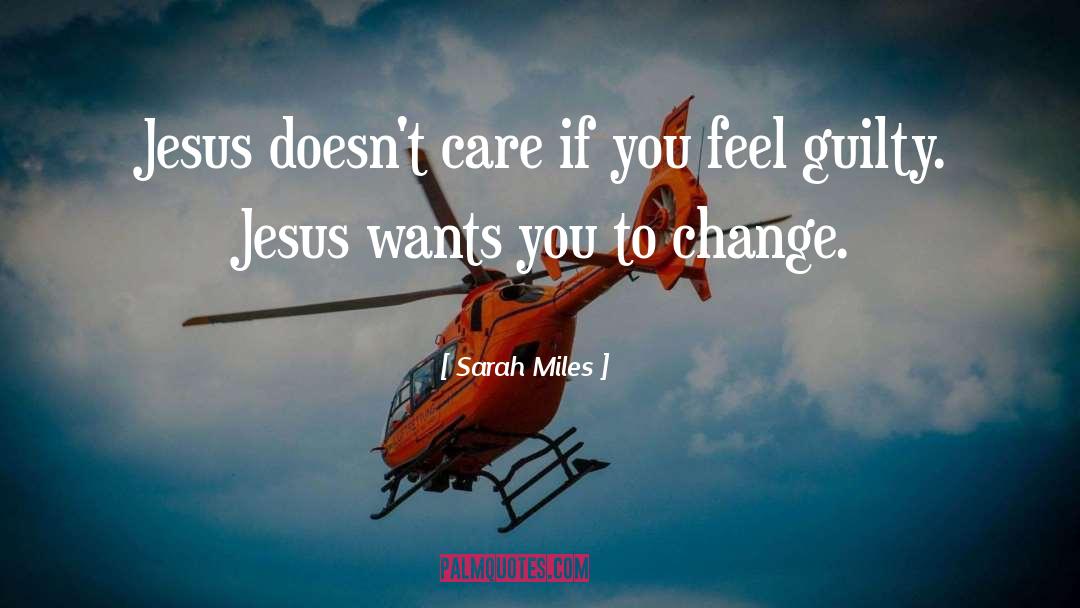Sarah Miles Quotes: Jesus doesn't care if you