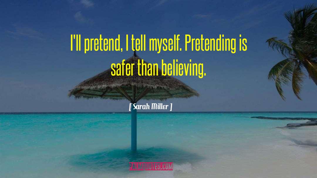 Sarah Miller Quotes: I'll pretend, I tell myself.