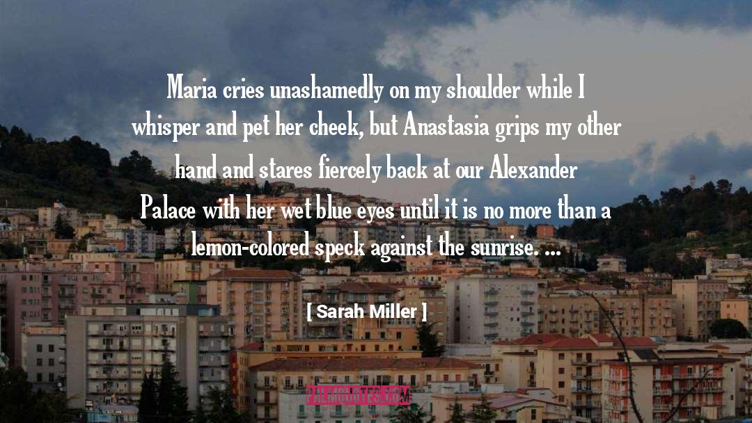 Sarah Miller Quotes: Maria cries unashamedly on my