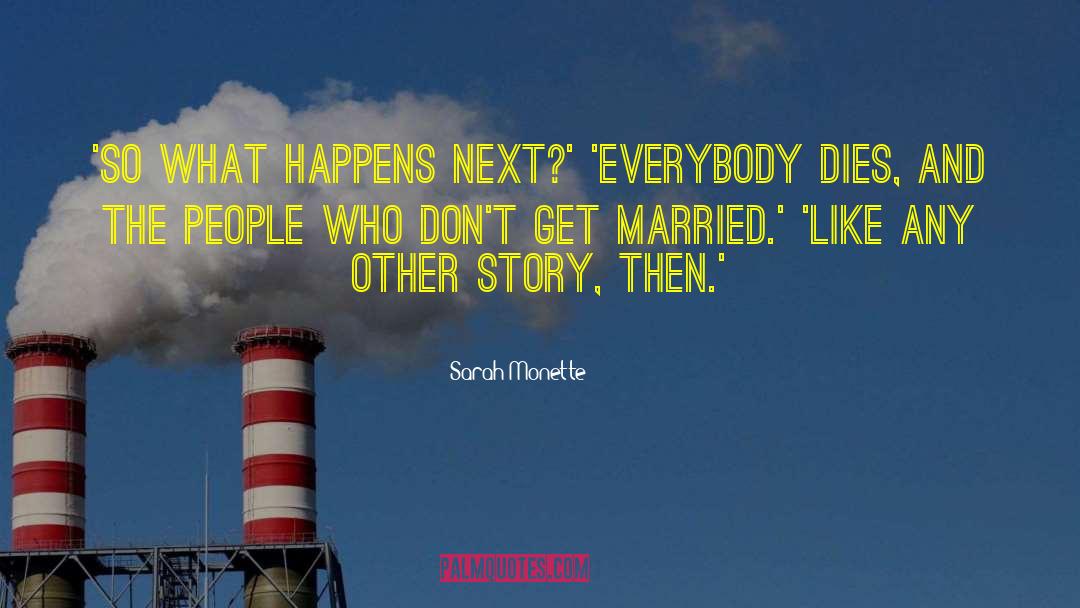 Sarah Monette Quotes: 'So what happens next?' <br>'Everybody