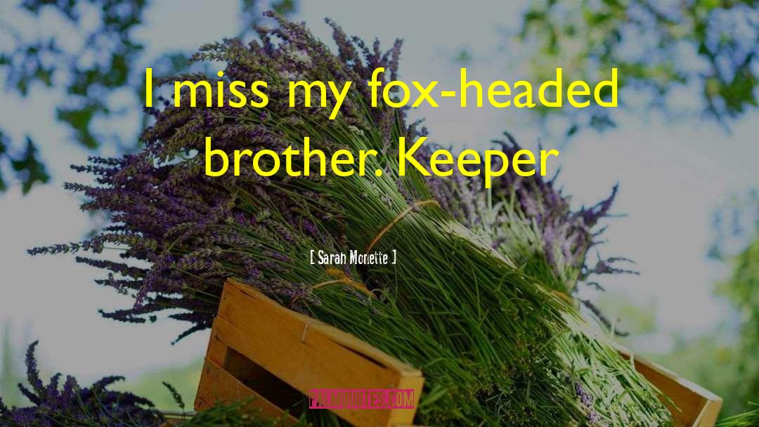 Sarah Monette Quotes: I miss my fox-headed brother.