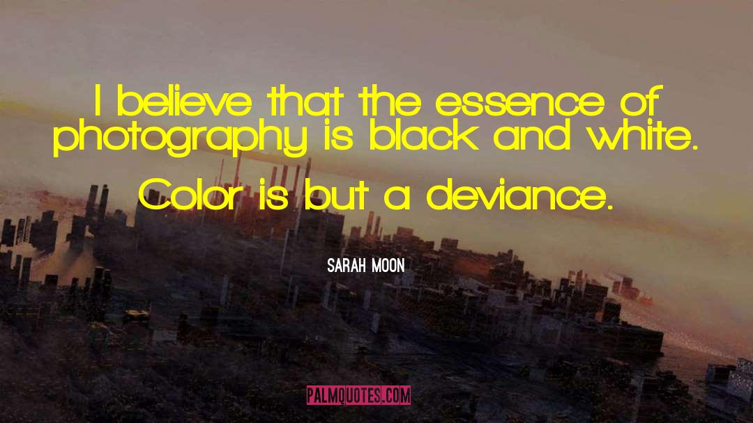 Sarah Moon Quotes: I believe that the essence