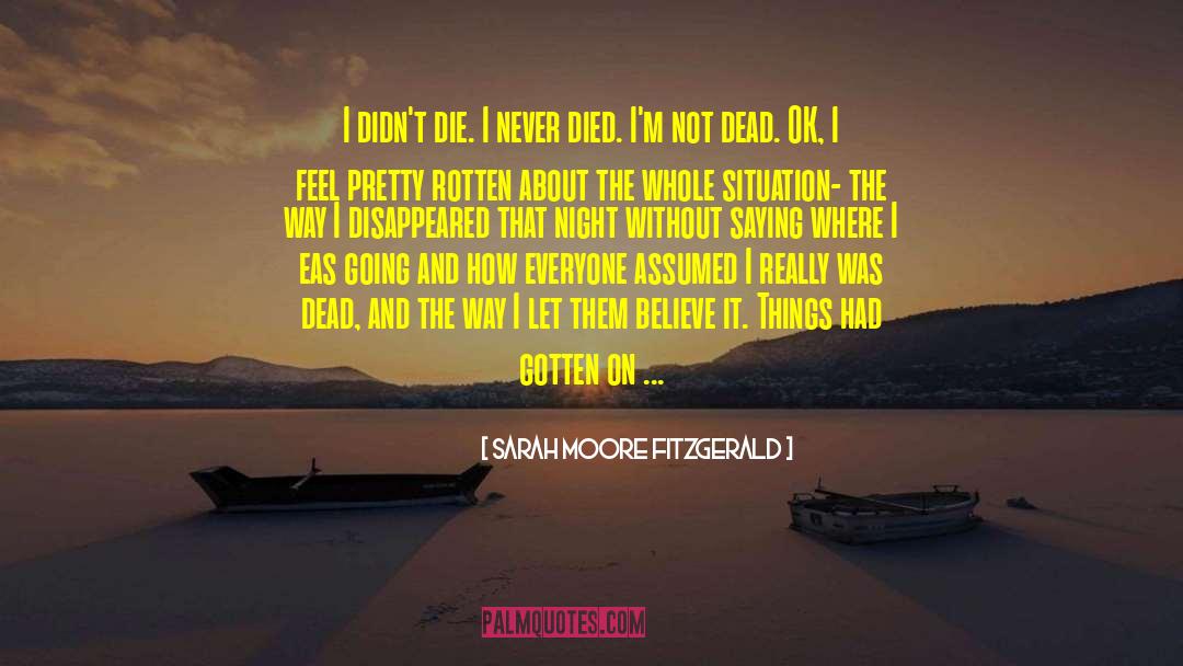 Sarah Moore Fitzgerald Quotes: I didn't die. I never