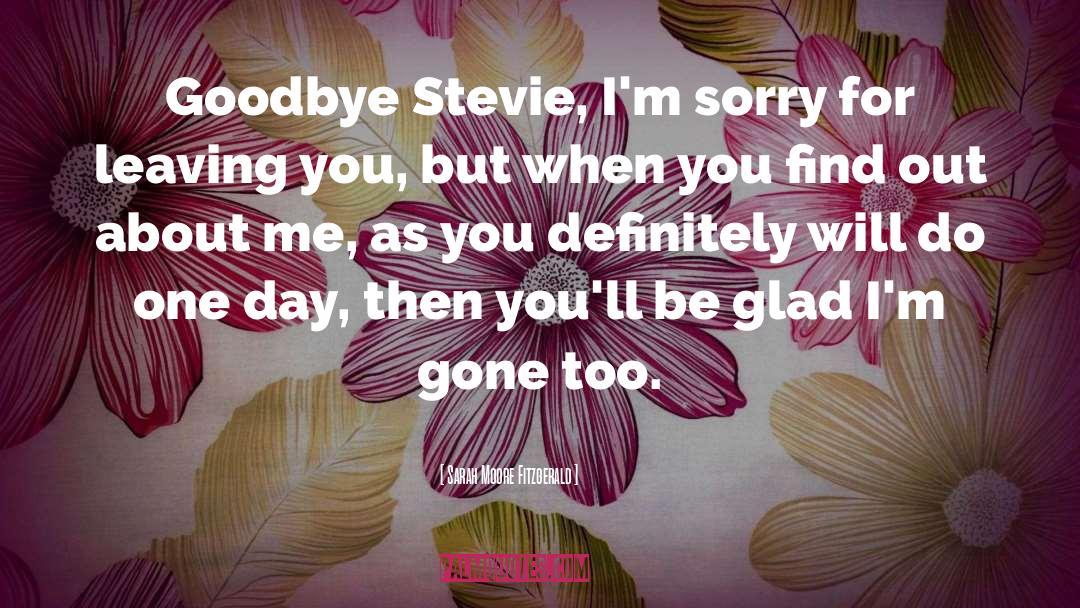 Sarah Moore Fitzgerald Quotes: Goodbye Stevie, I'm sorry for