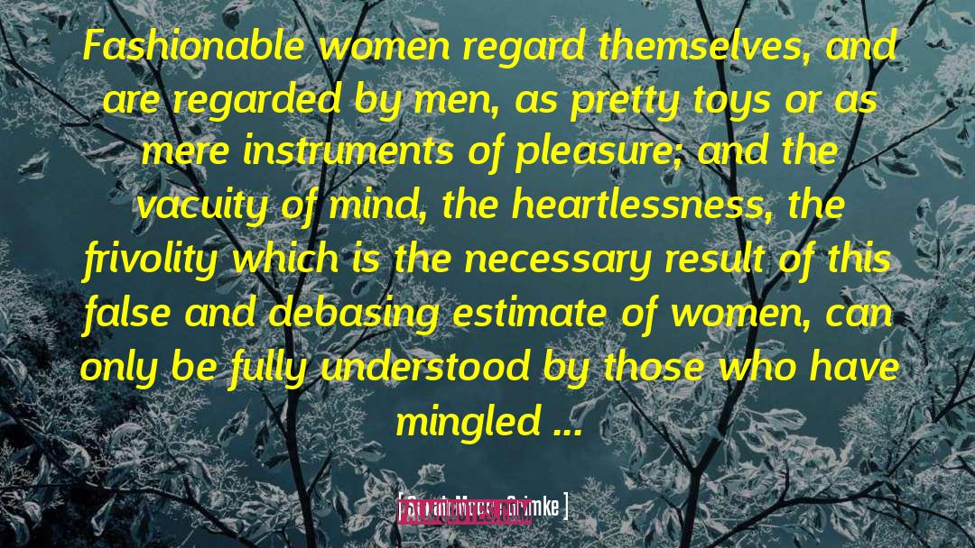 Sarah Moore Grimke Quotes: Fashionable women regard themselves, and