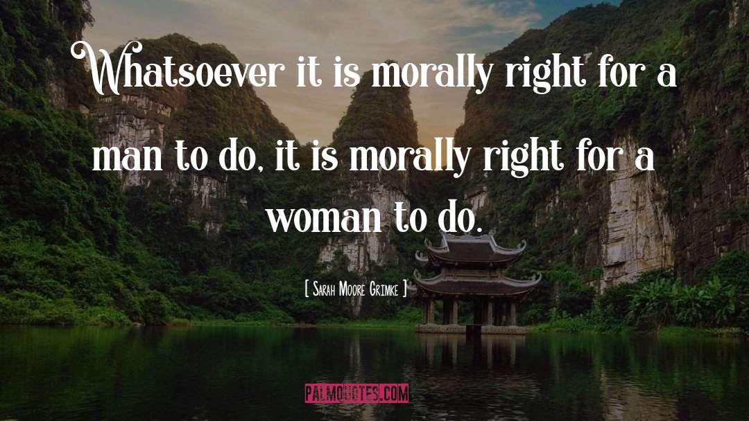 Sarah Moore Grimke Quotes: Whatsoever it is morally right