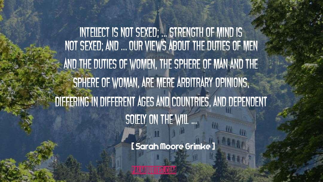 Sarah Moore Grimke Quotes: Intellect is not sexed; ...