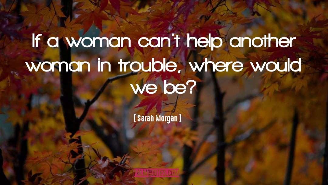 Sarah Morgan Quotes: If a woman can't help