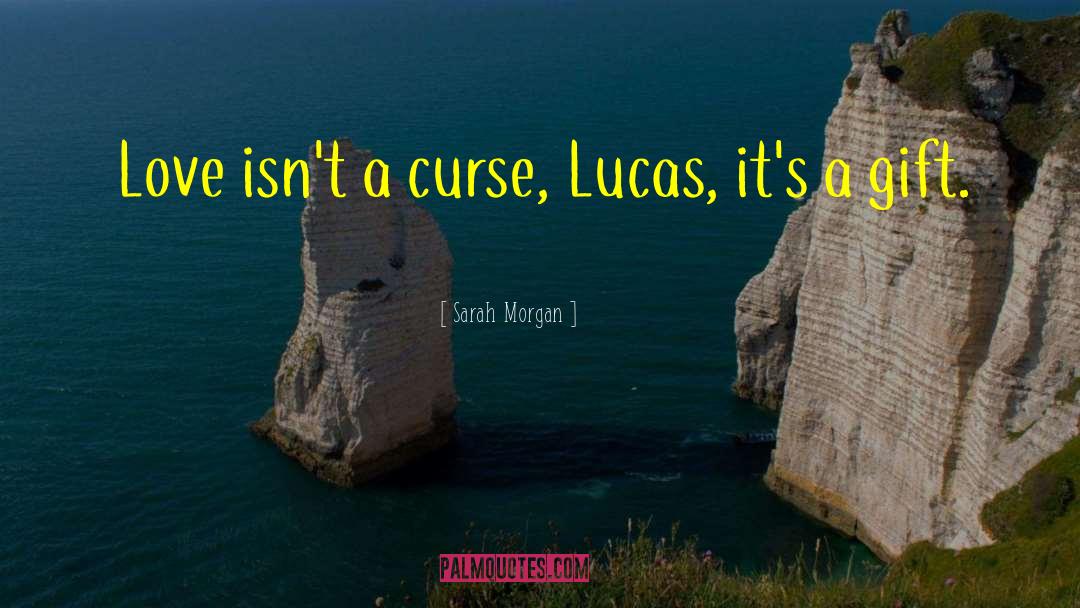 Sarah Morgan Quotes: Love isn't a curse, Lucas,