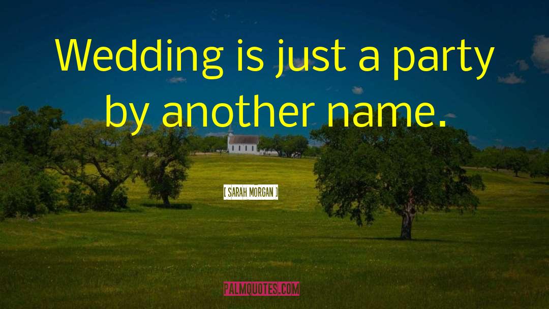 Sarah Morgan Quotes: Wedding is just a party