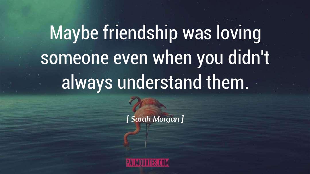 Sarah Morgan Quotes: Maybe friendship was loving someone