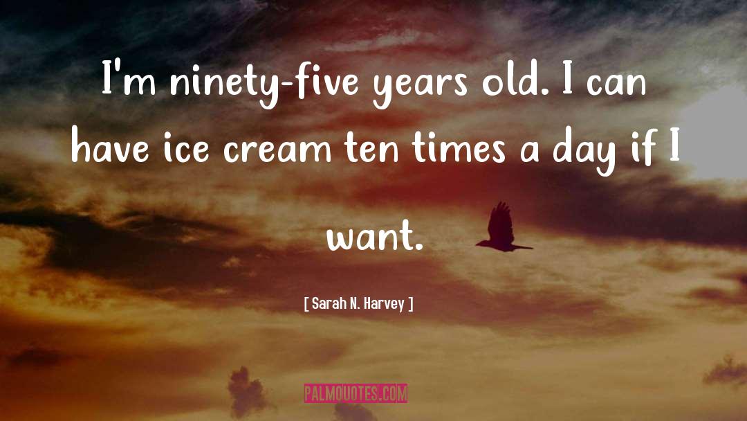 Sarah N. Harvey Quotes: I'm ninety-five years old. I