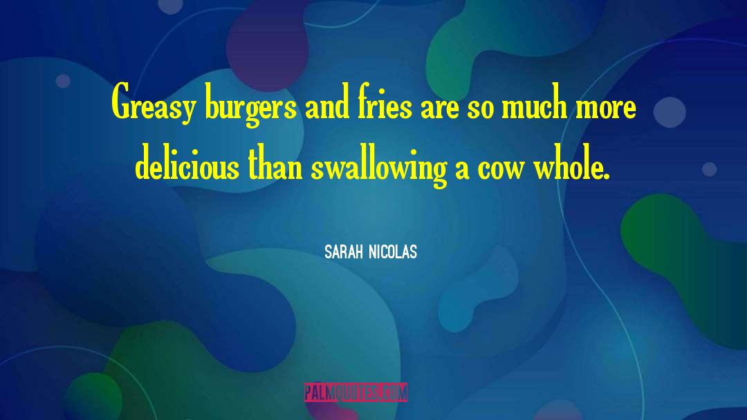 Sarah Nicolas Quotes: Greasy burgers and fries are