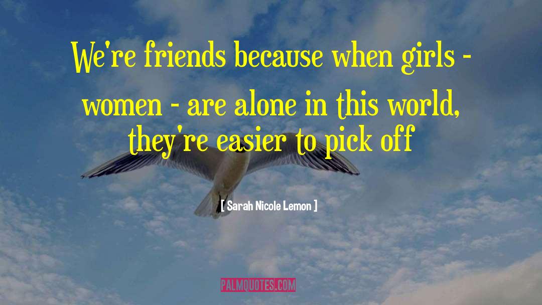 Sarah Nicole Lemon Quotes: We're friends because when girls