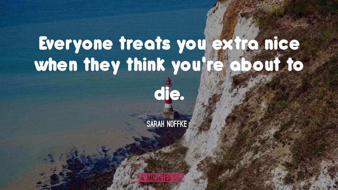 Sarah Noffke Quotes: Everyone treats you extra nice